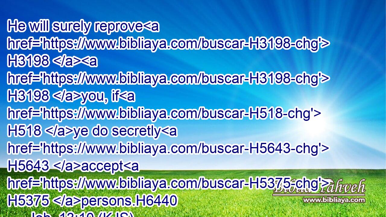 He will surely reprove H3198  H3198 you, if H518 ye do secretly H5643 accept H5375 persons.H6440