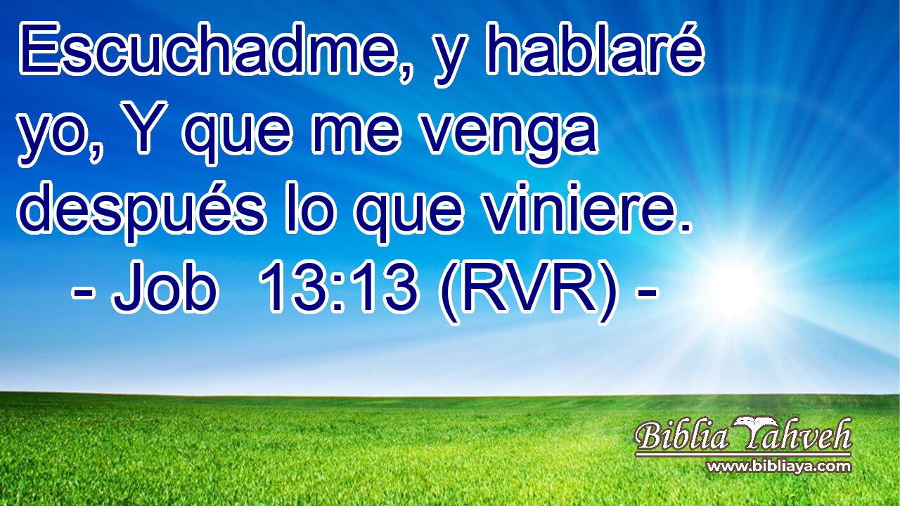 Escuchadme, y hablaré yo, Y que me venga después lo que viniere.