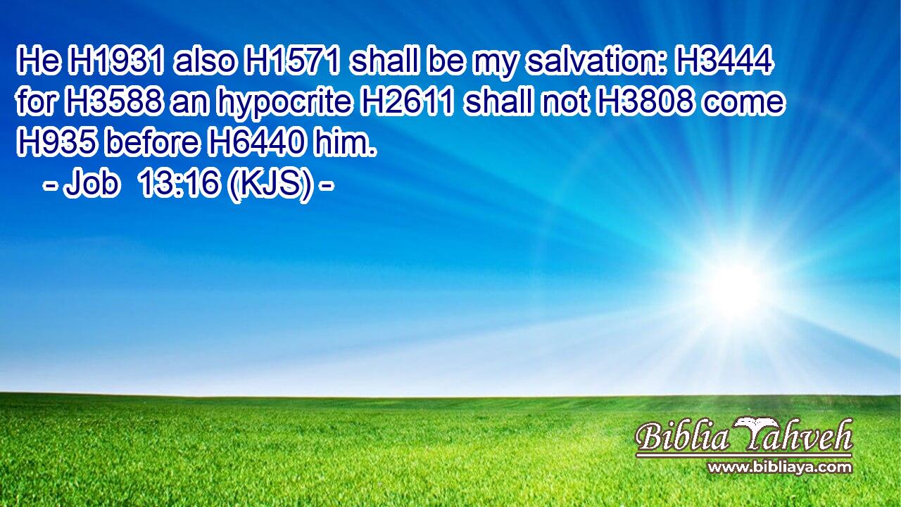 He H1931 also H1571 shall be my salvation: H3444 for H3588 an hypocrite H2611 shall not H3808 come H935 before H6440 him.