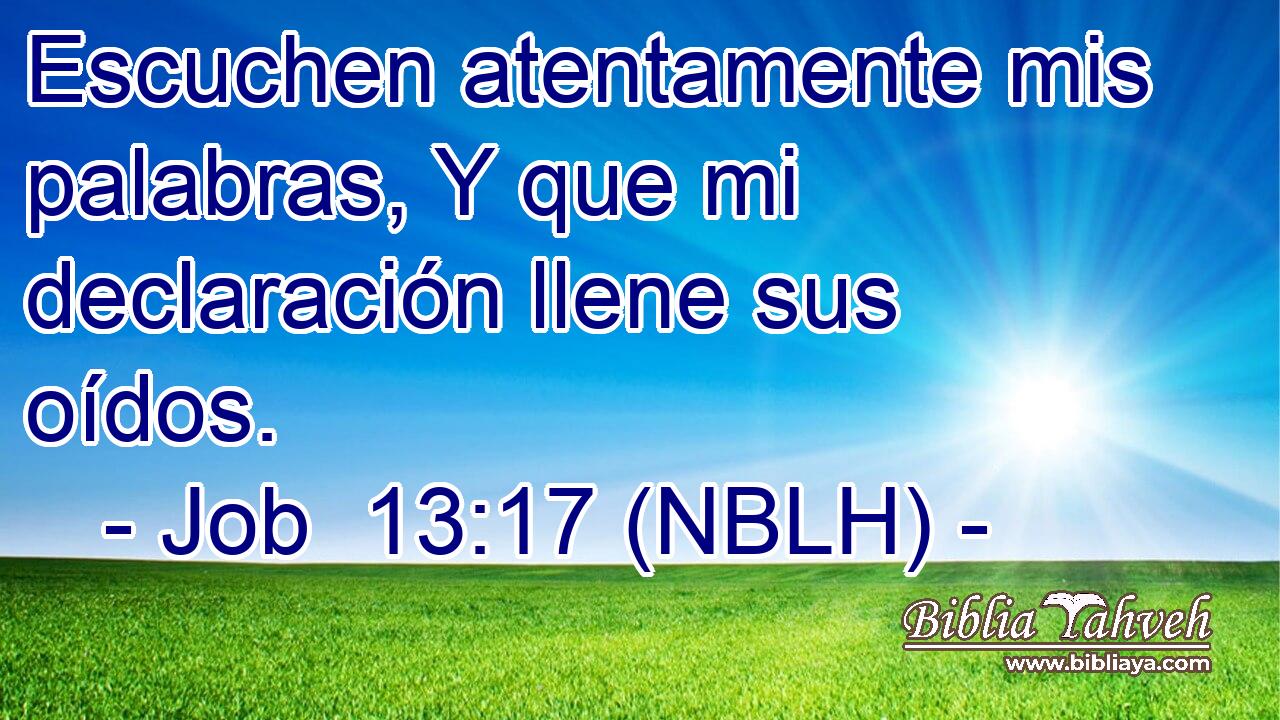  Escuchen atentamente mis palabras, Y que mi declaración llene sus oídos. 