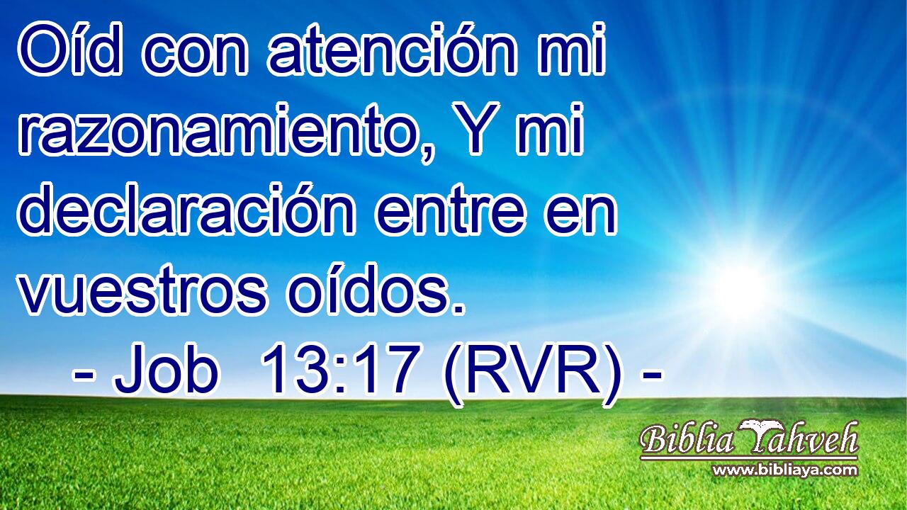 Oíd con atención mi razonamiento, Y mi declaración entre en vuestros oídos.