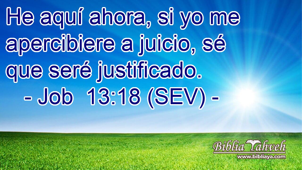 He aquí ahora, si yo me apercibiere a juicio, sé que seré justificado.