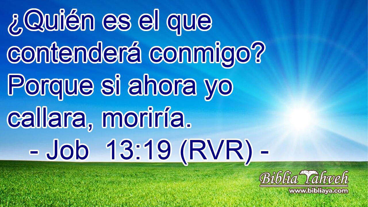 ¿Quién es el que contenderá conmigo? Porque si ahora yo callara, moriría.