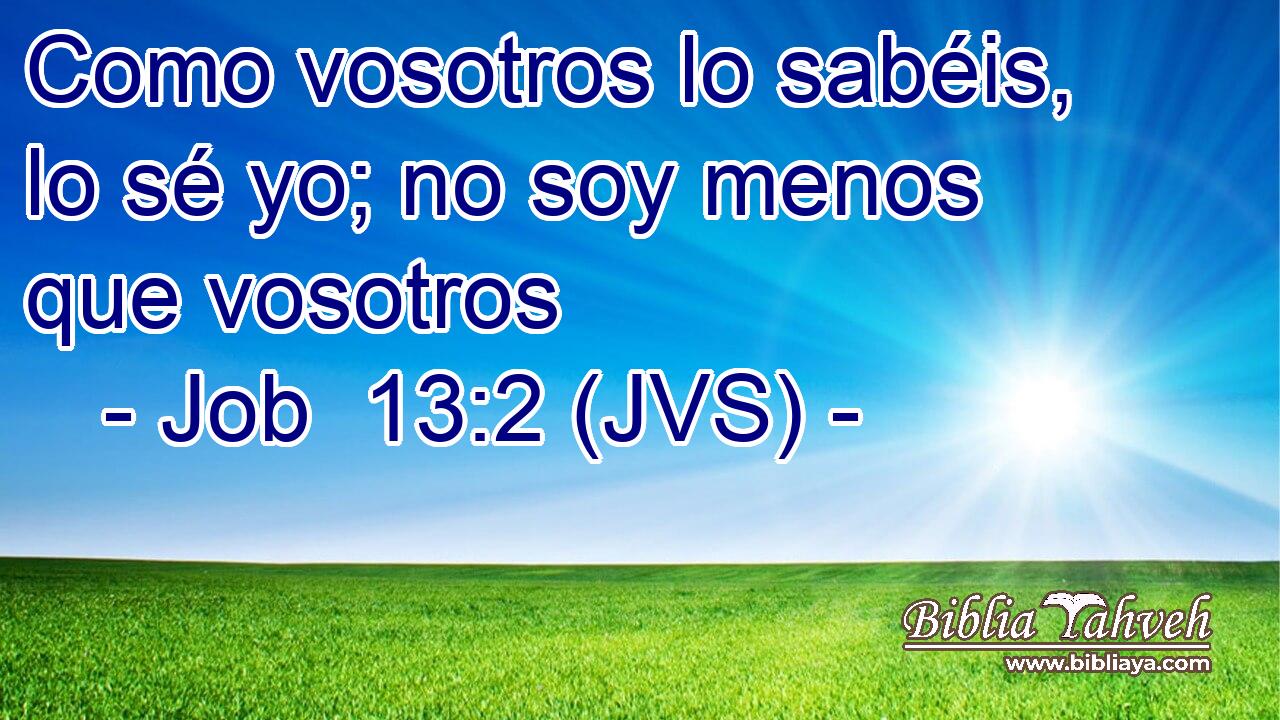 Como vosotros lo sabéis, lo sé yo; no soy menos que vosotros