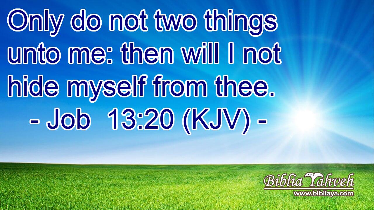 Only do not two things unto me: then will I not hide myself from thee.