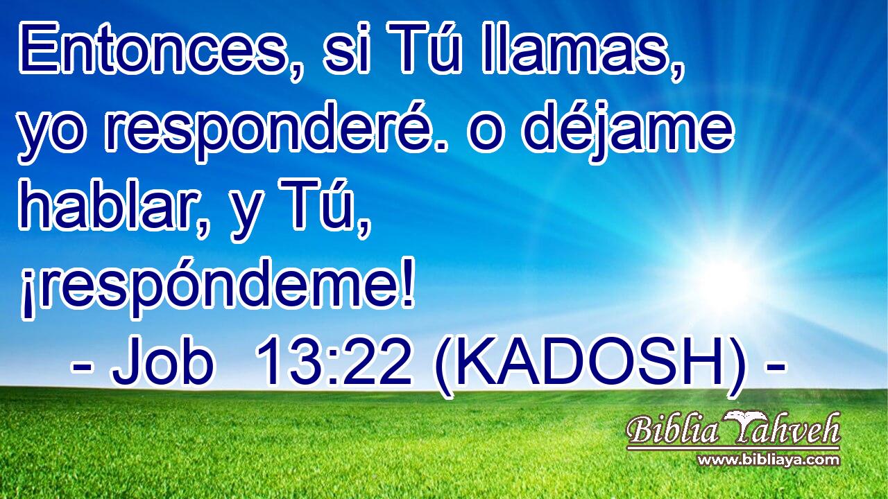  Entonces, si Tú llamas, yo responderé. o déjame hablar, y Tú, ¡respóndeme! 
