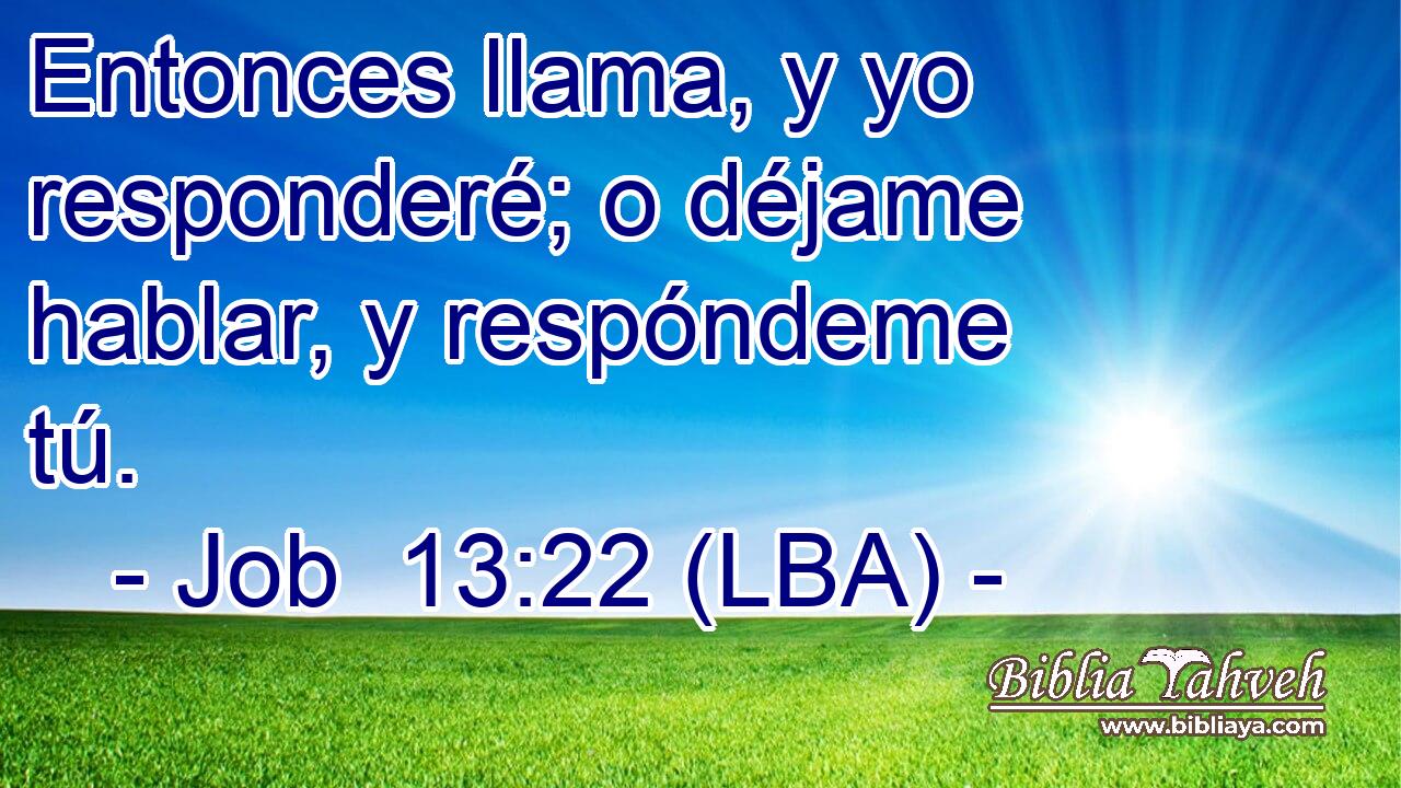 Entonces llama, y yo responderé; o déjame hablar, y respóndeme tú.