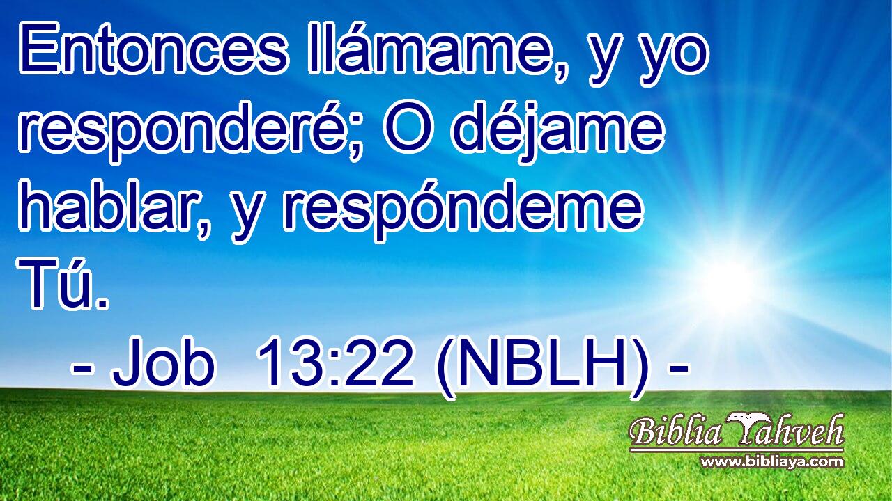  Entonces llámame, y yo responderé; O déjame hablar, y respóndeme Tú. 