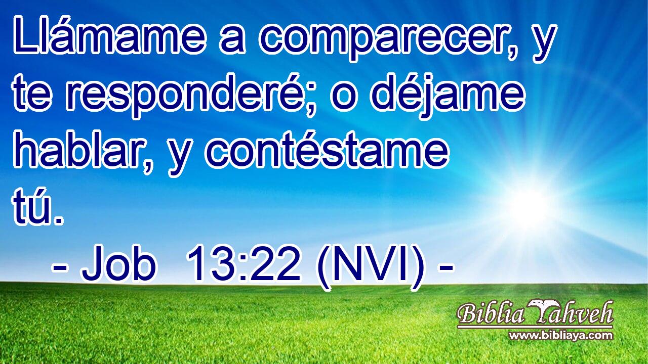  Llámame a comparecer, y te responderé; o déjame hablar, y contéstame tú. 