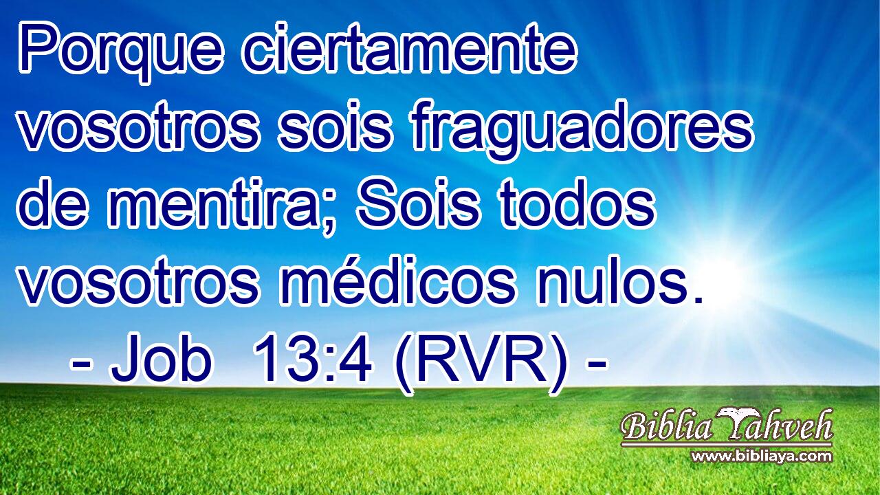 Porque ciertamente vosotros sois fraguadores de mentira; Sois todos vosotros médicos nulos.