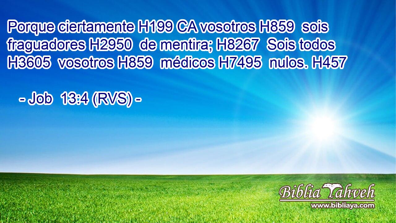 Porque ciertamente H199 CA vosotros H859  sois fraguadores H2950  de mentira; H8267  Sois todos H3605  vosotros H859  médicos H7495  nulos. H457  