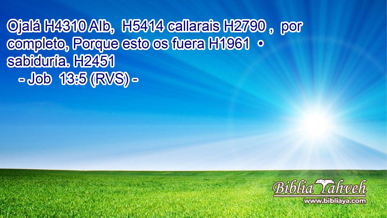 Ojalá H4310 AIb,  H5414 callarais H2790 ,  por completo, Porque esto os fuera H1961  • sabiduría. H2451  