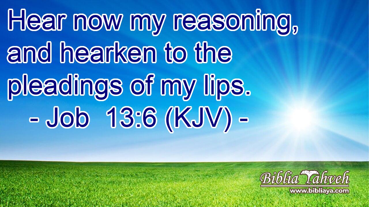 Hear now my reasoning, and hearken to the pleadings of my lips.