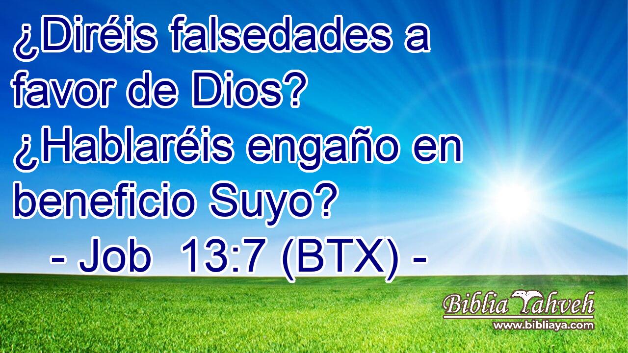 ¿Diréis falsedades a favor de Dios? ¿Hablaréis engaño en beneficio Suyo?