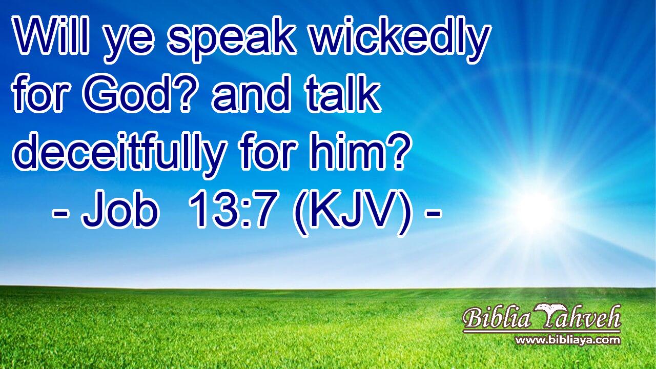 Will ye speak wickedly for God? and talk deceitfully for him?