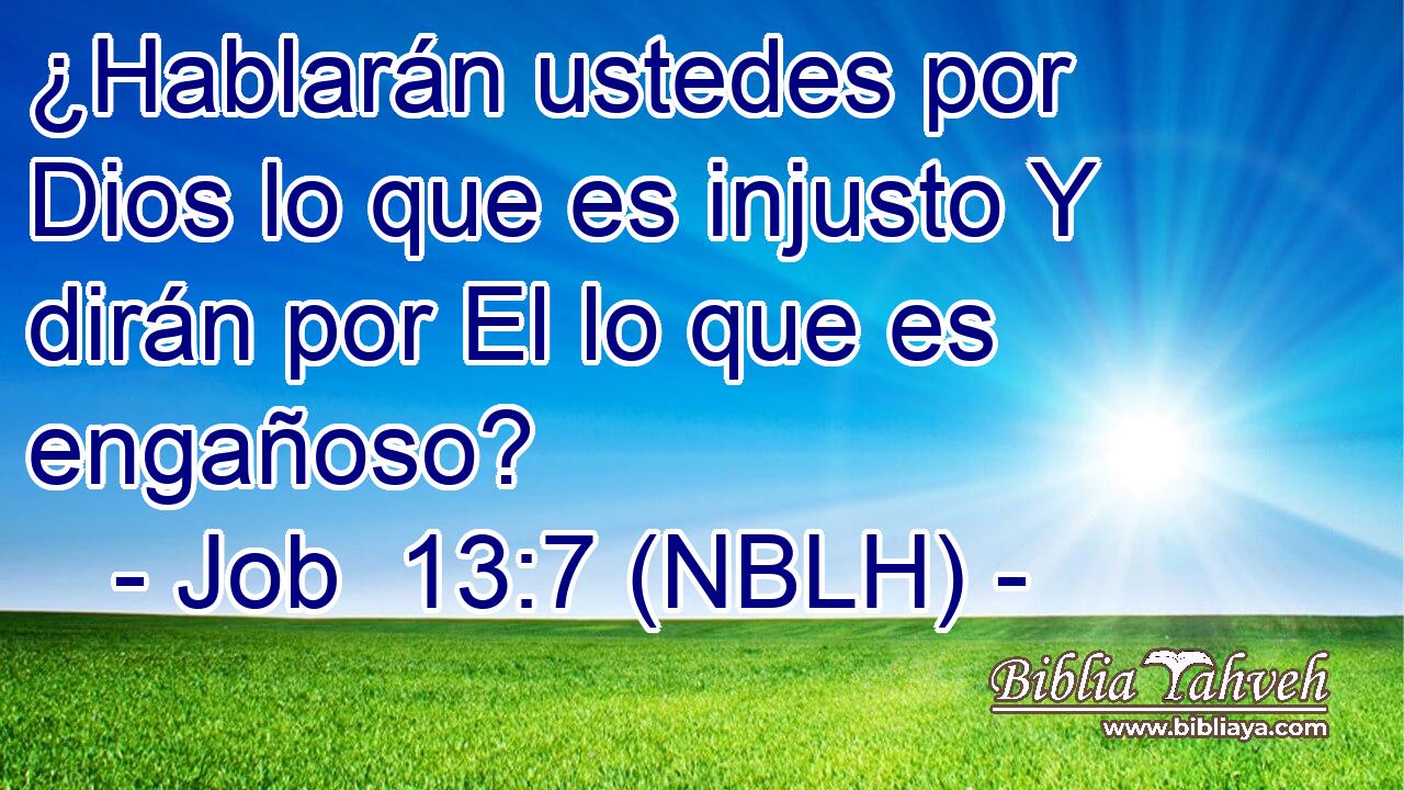  ¿Hablarán ustedes por Dios lo que es injusto Y dirán por El lo que es engañoso? 