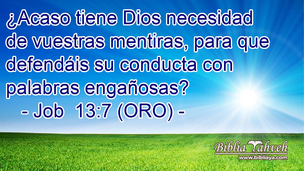  ¿Acaso tiene Dios necesidad de vuestras mentiras, para que defendáis su conducta con palabras engañosas? 