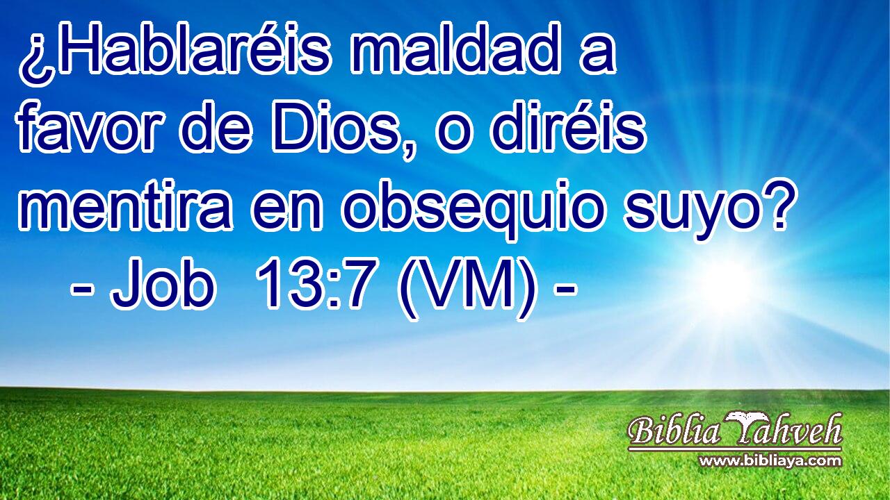  ¿Hablaréis maldad a favor de Dios, o diréis mentira en obsequio suyo? 