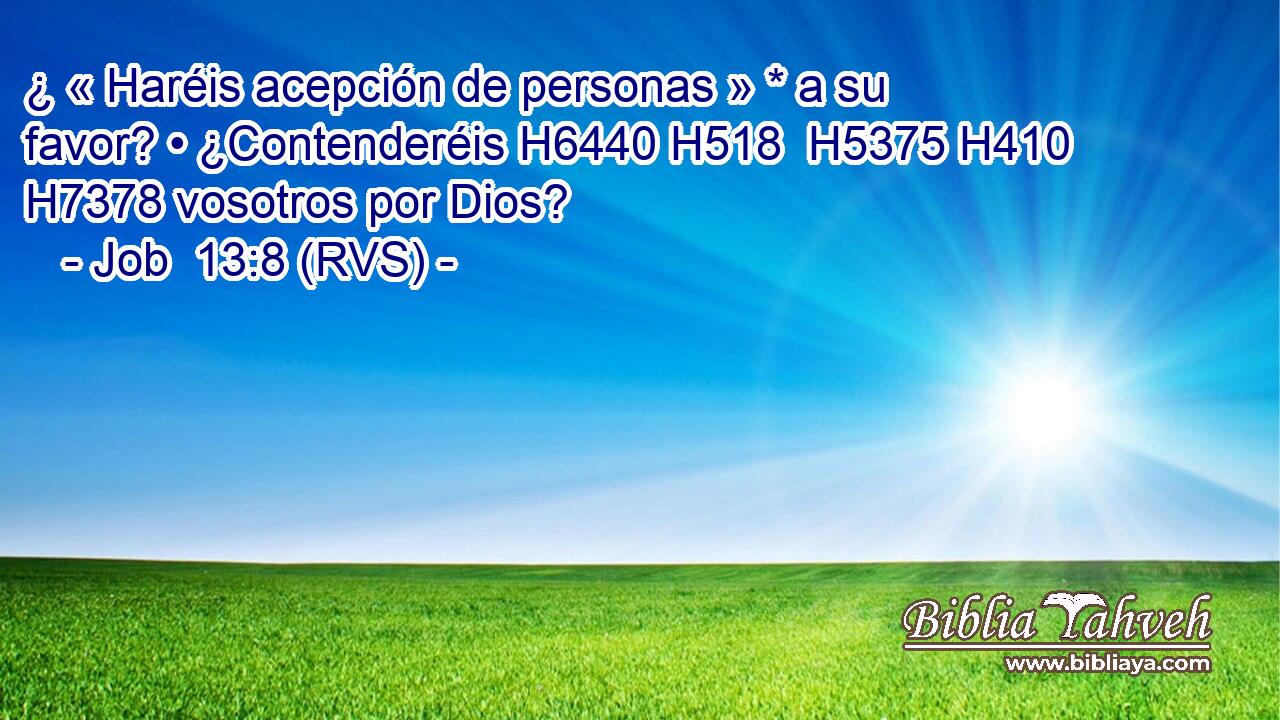 ¿ « Haréis acepción de personas » * a su favor? • ¿Contenderéis H6440 H518  H5375 H410 H7378 vosotros por Dios? 