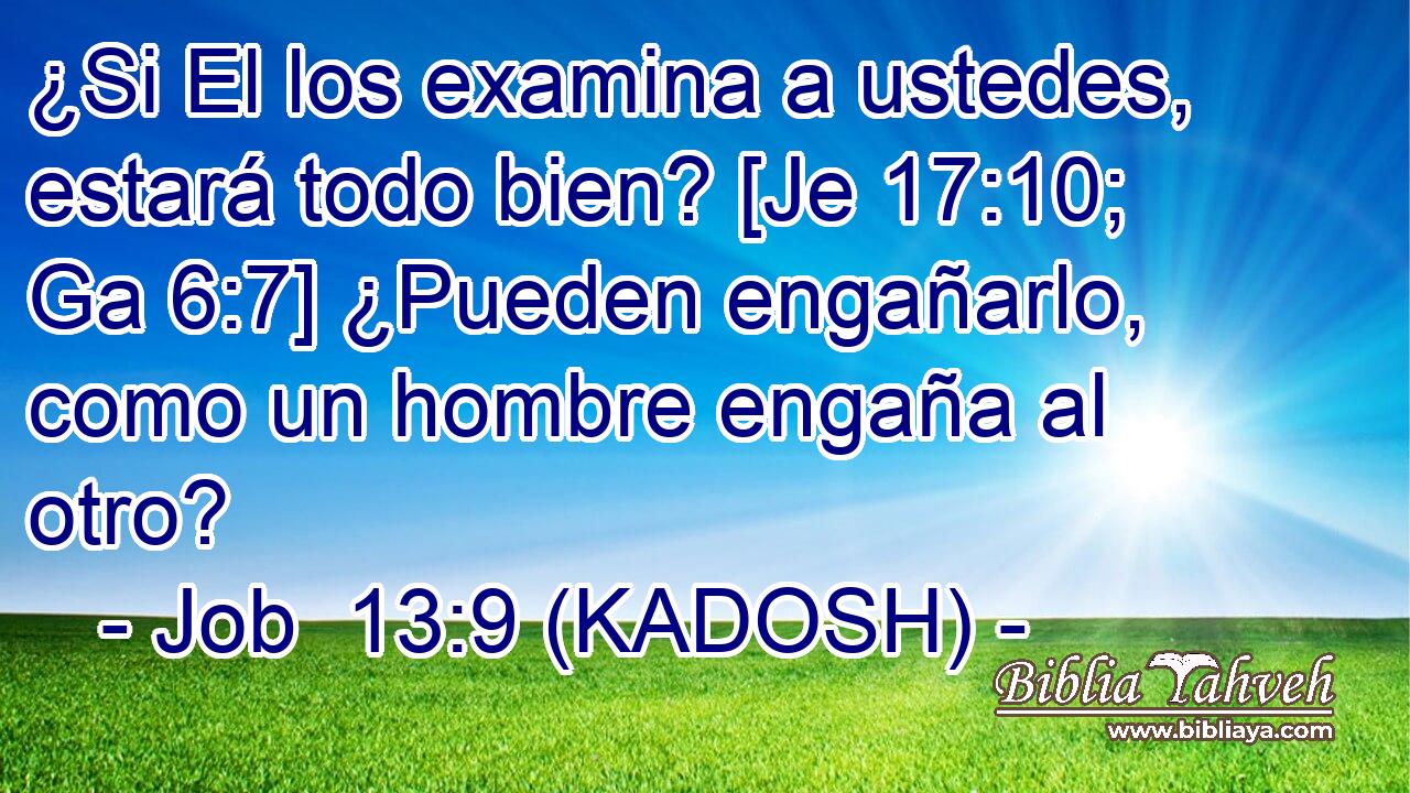  ¿Si El los examina a ustedes, estará todo bien? [Je 17:10; Ga 6:7] ¿Pueden engañarlo, como un hombre engaña al otro? 