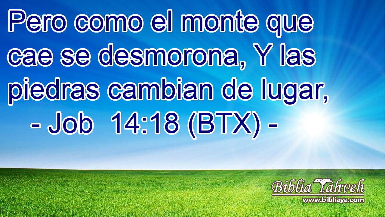 Pero como el monte que cae se desmorona, Y las piedras cambian de lugar,