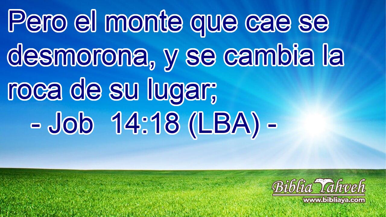 Pero el monte que cae se desmorona, y se cambia la roca de su lugar;