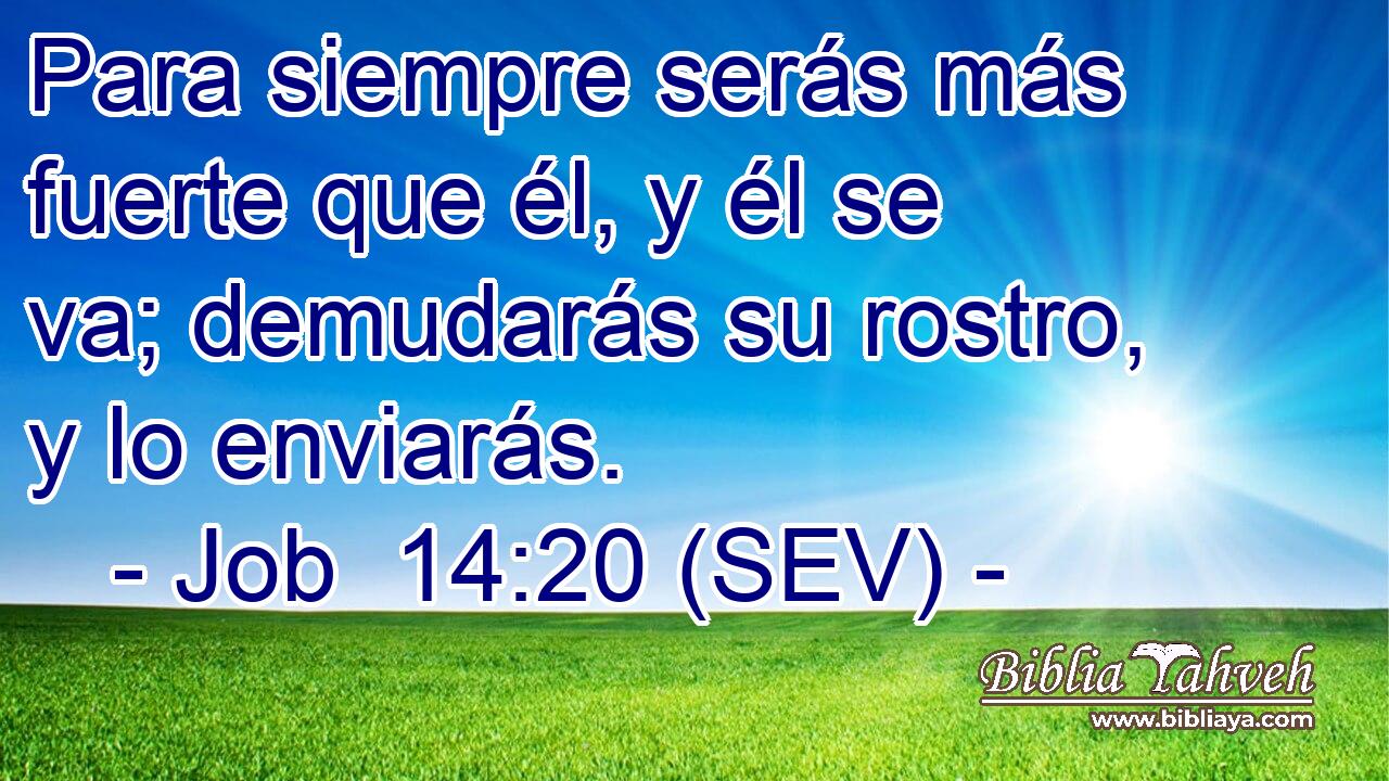 Para siempre serás más fuerte que él, y él se va; demudarás su rostro, y lo enviarás.