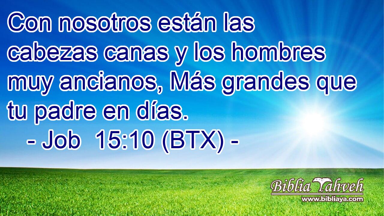 Con nosotros están las cabezas canas y los hombres muy ancianos, Más grandes que tu padre en días.
