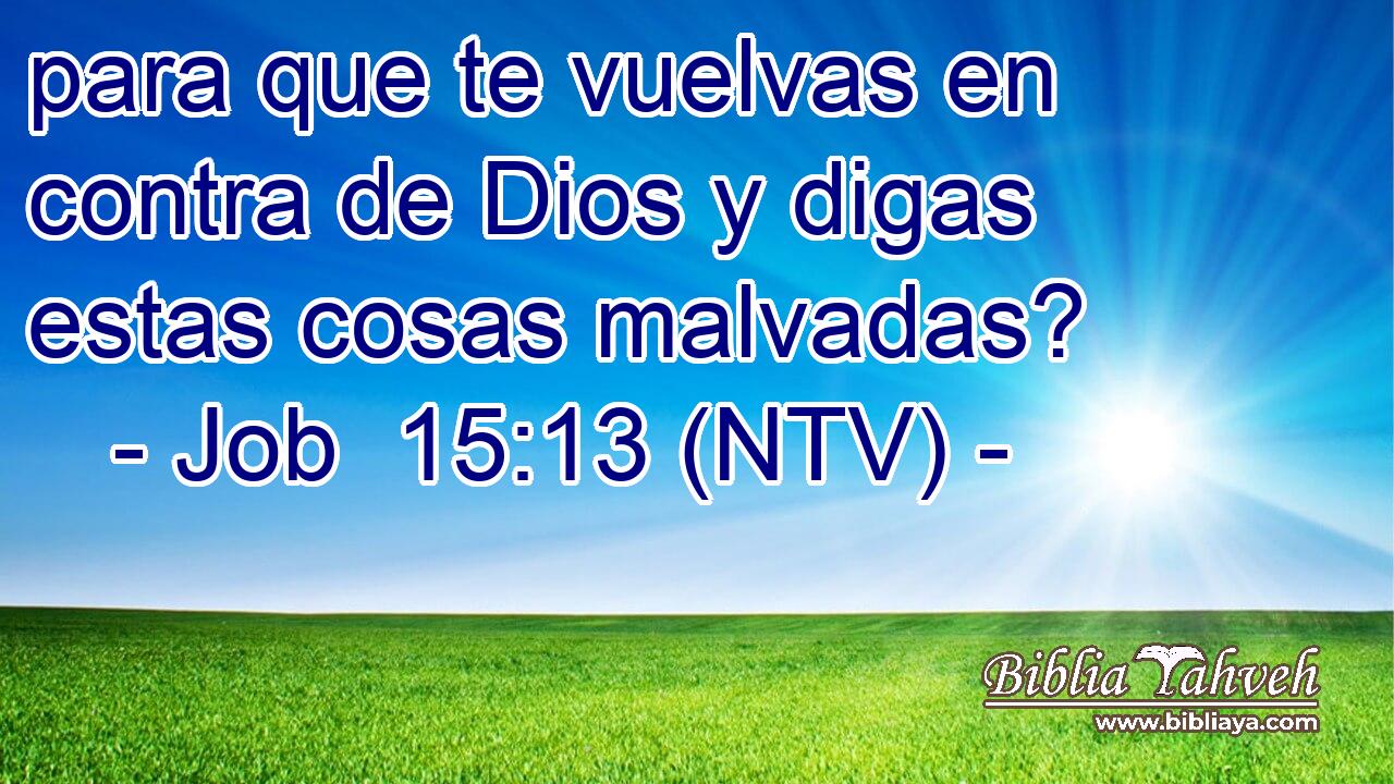 para que te vuelvas en contra de Dios y digas estas cosas malvadas?