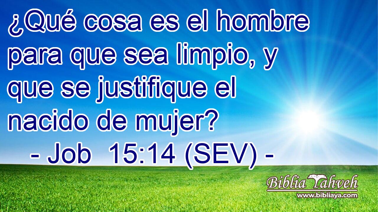 ¿Qué cosa es el hombre para que sea limpio, y que se justifique el nacido de mujer?