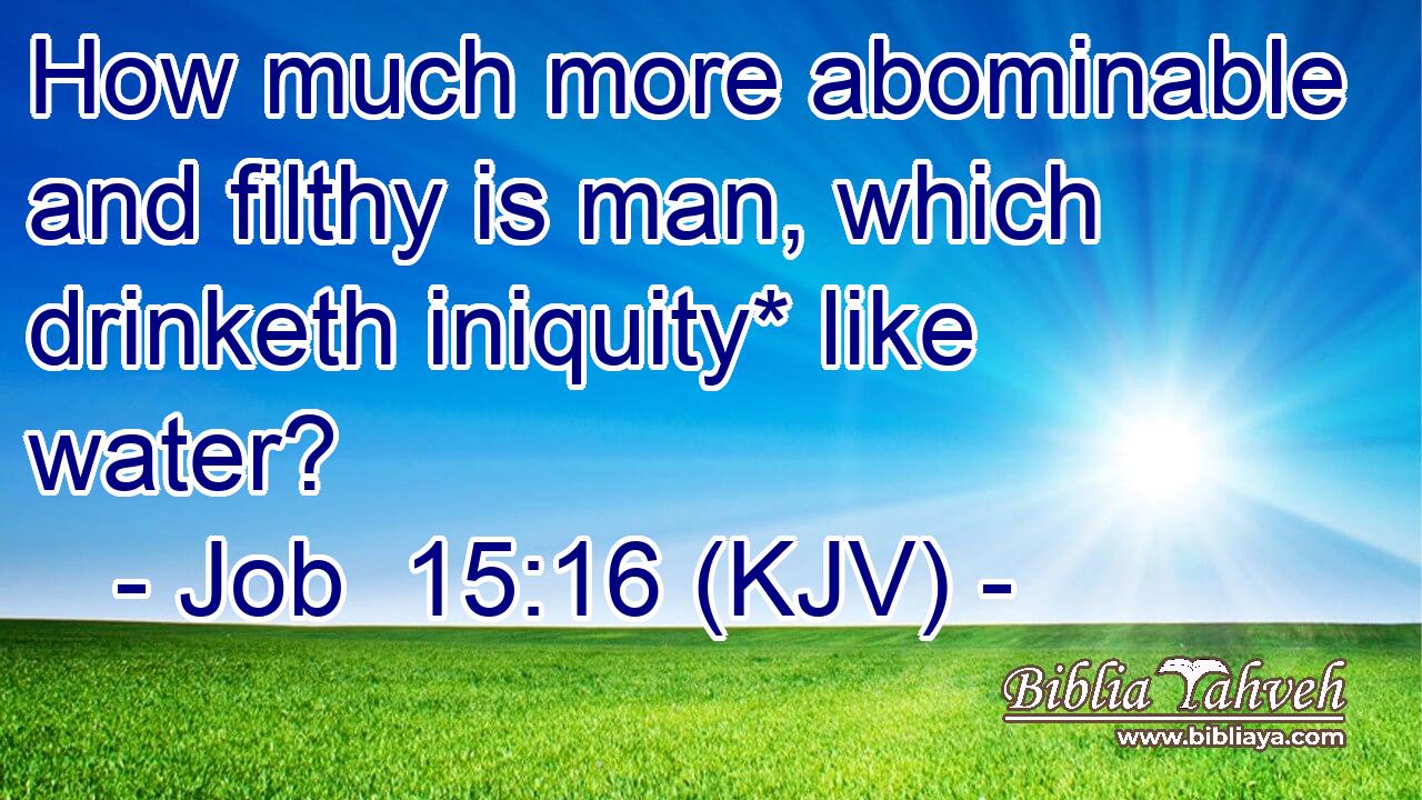 How much more abominable and filthy is man, which drinketh iniquity* like water?