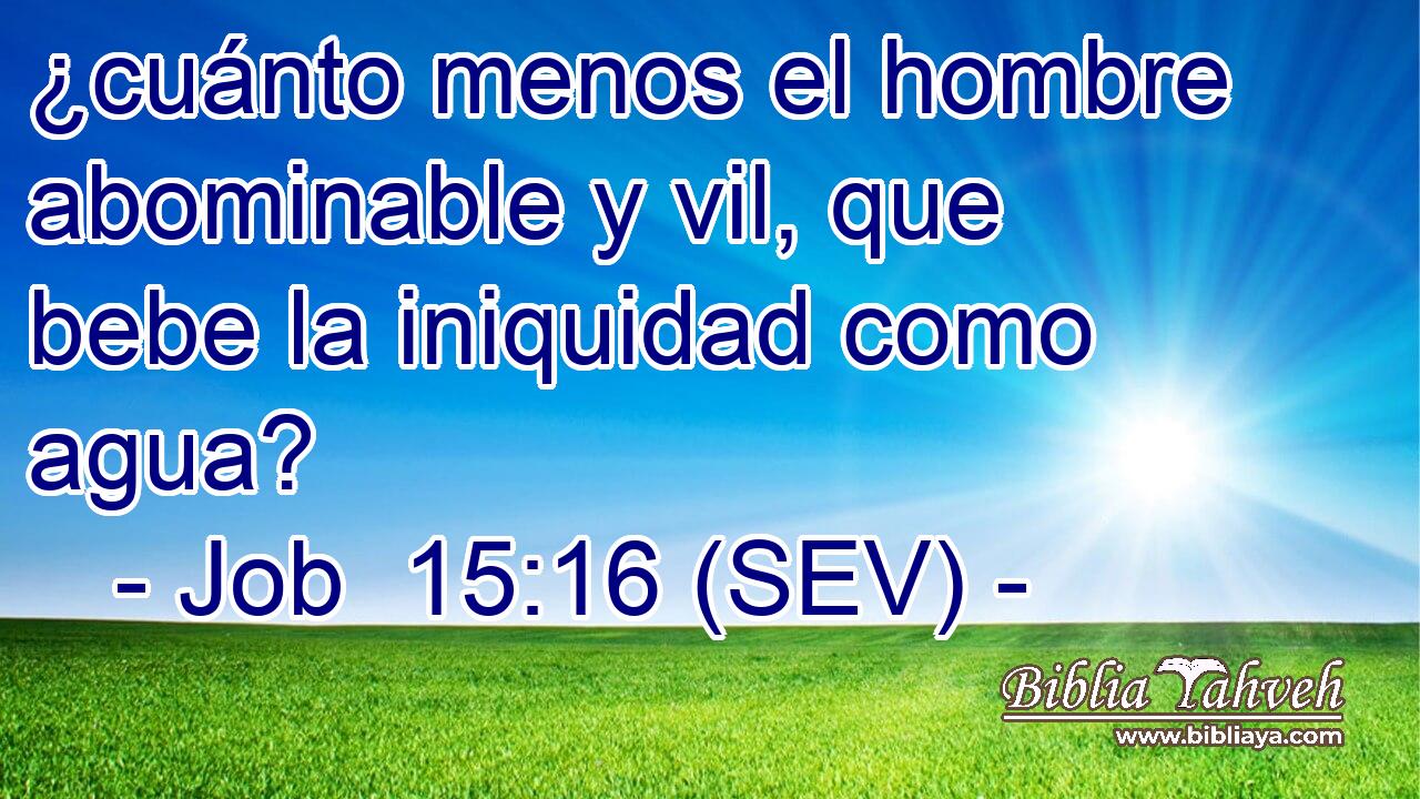 ¿cuánto menos el hombre abominable y vil, que bebe la iniquidad como agua?