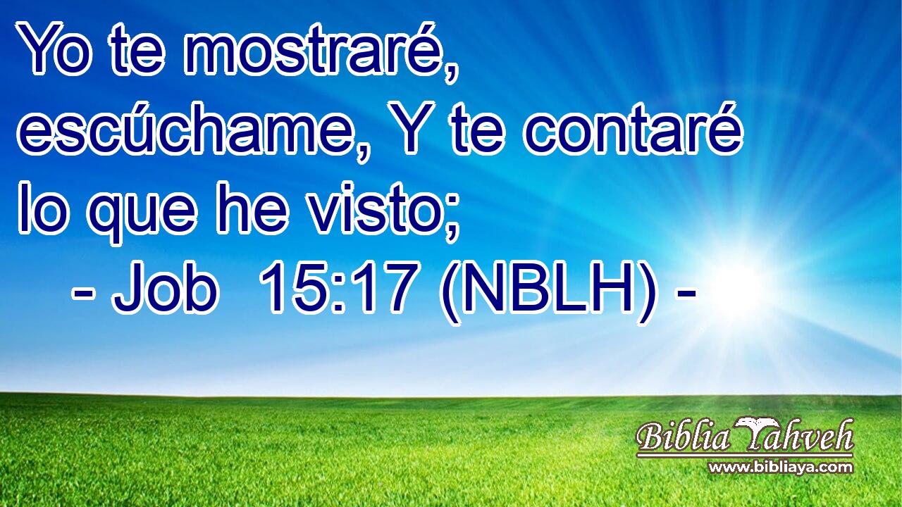  Yo te mostraré, escúchame, Y te contaré lo que he visto; 