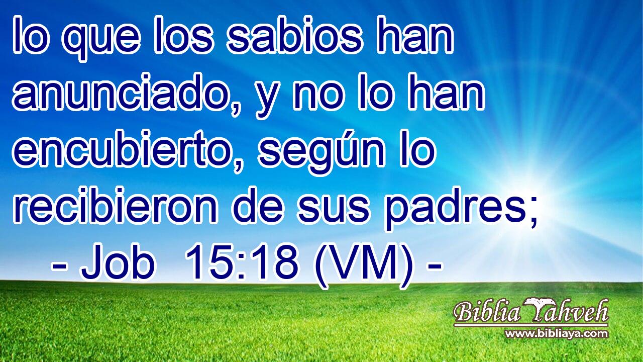  lo que los sabios han anunciado, y no lo han encubierto, según lo recibieron de sus padres; 