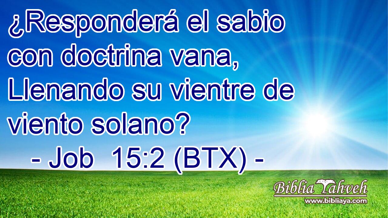¿Responderá el sabio con doctrina vana, Llenando su vientre de viento solano?