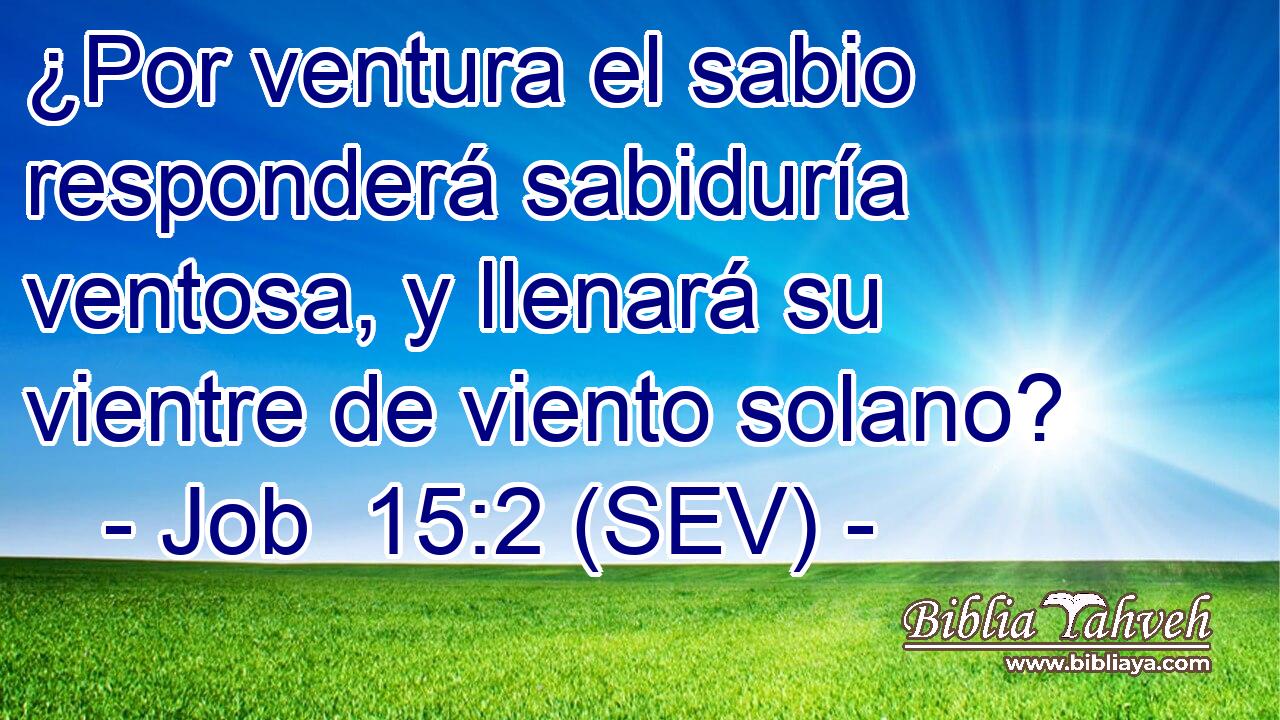 ¿Por ventura el sabio responderá sabiduría ventosa, y llenará su vientre de viento solano?