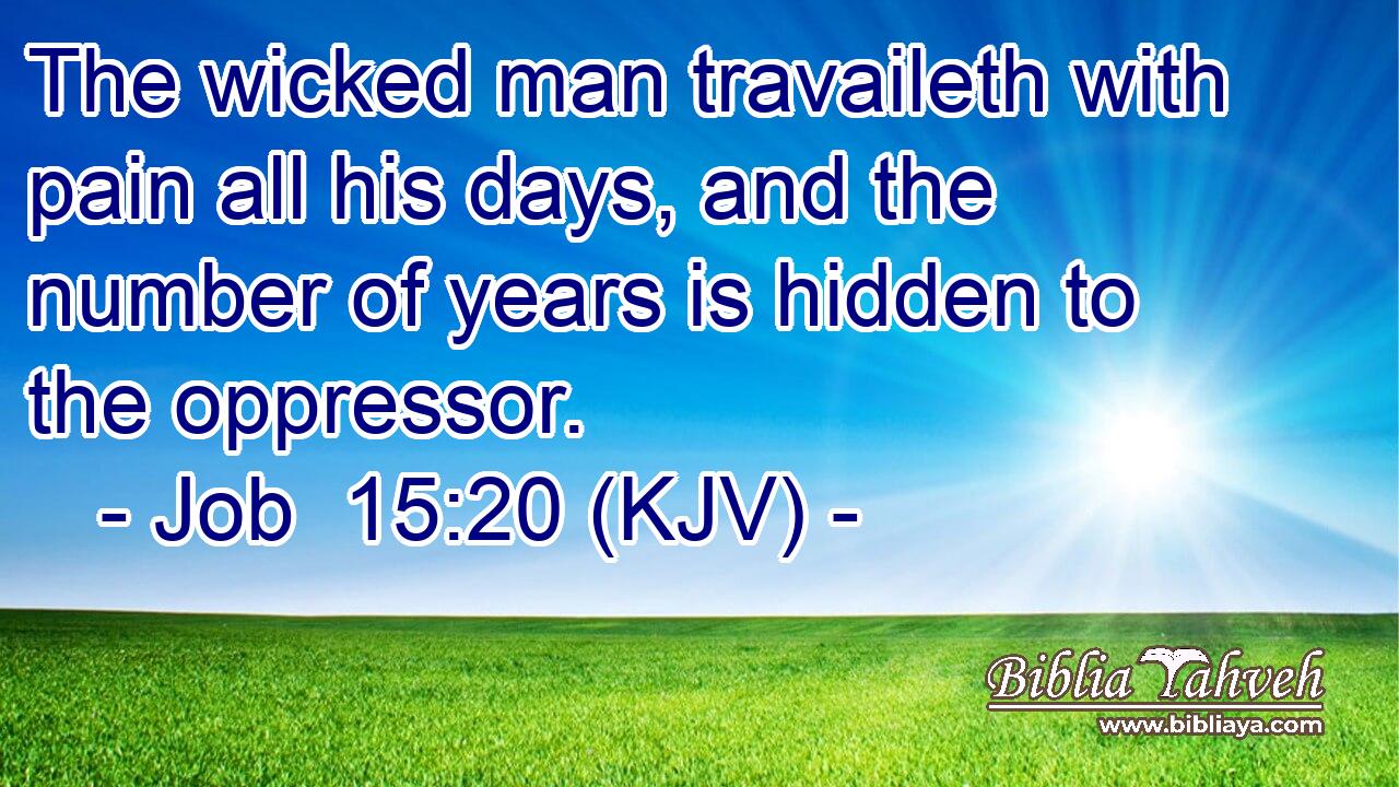 The wicked man travaileth with pain all his days, and the number of years is hidden to the oppressor.