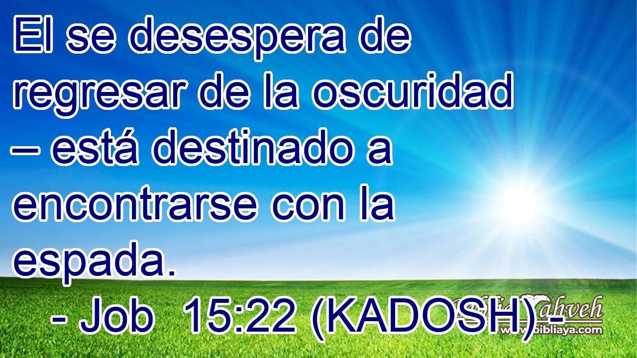  El se desespera de regresar de la oscuridad – está destinado a encontrarse con la espada. 