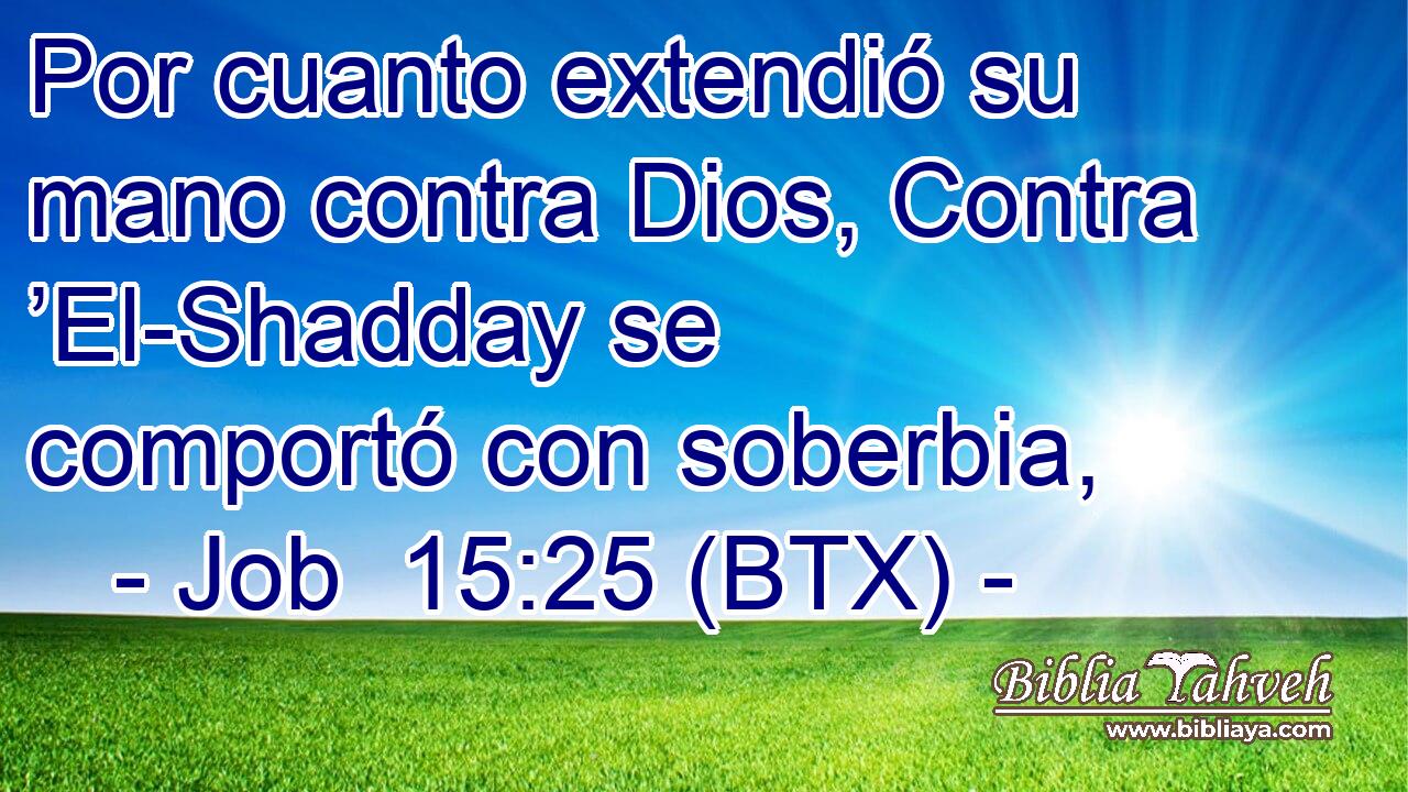 Por cuanto extendió su mano contra Dios, Contra ’El-Shadday se comportó con soberbia,