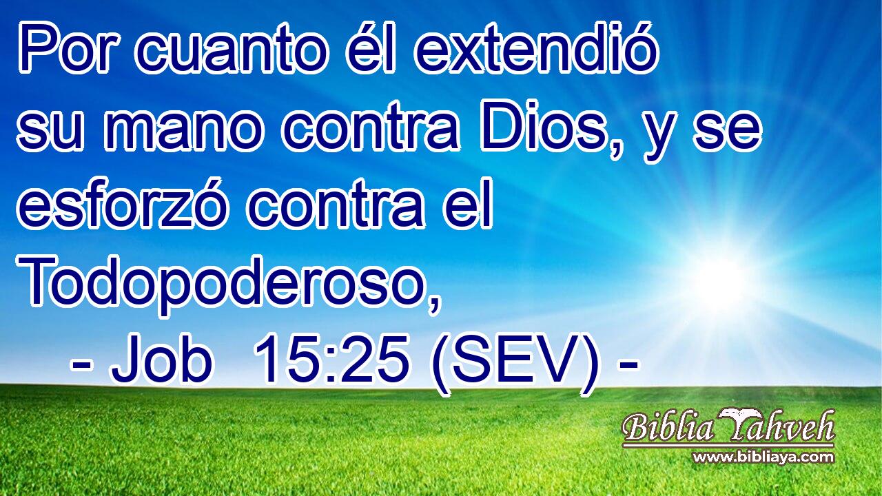 Por cuanto él extendió su mano contra Dios, y se esforzó contra el Todopoderoso,