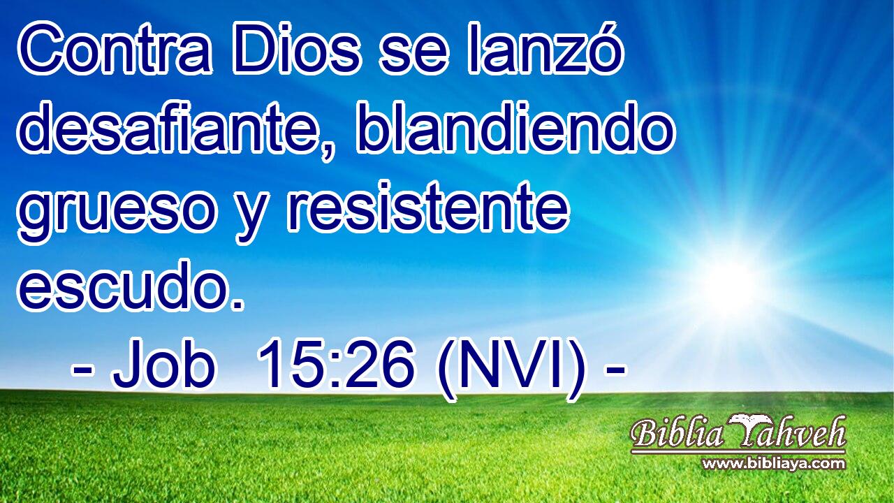  Contra Dios se lanzó desafiante, blandiendo grueso y resistente escudo. 