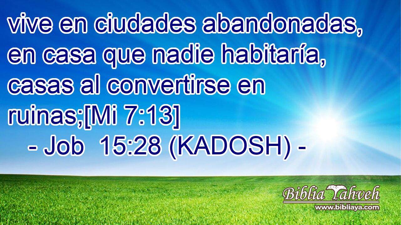  vive en ciudades abandonadas, en casa que nadie habitaría, casas al convertirse en ruinas;[Mi 7:13] 