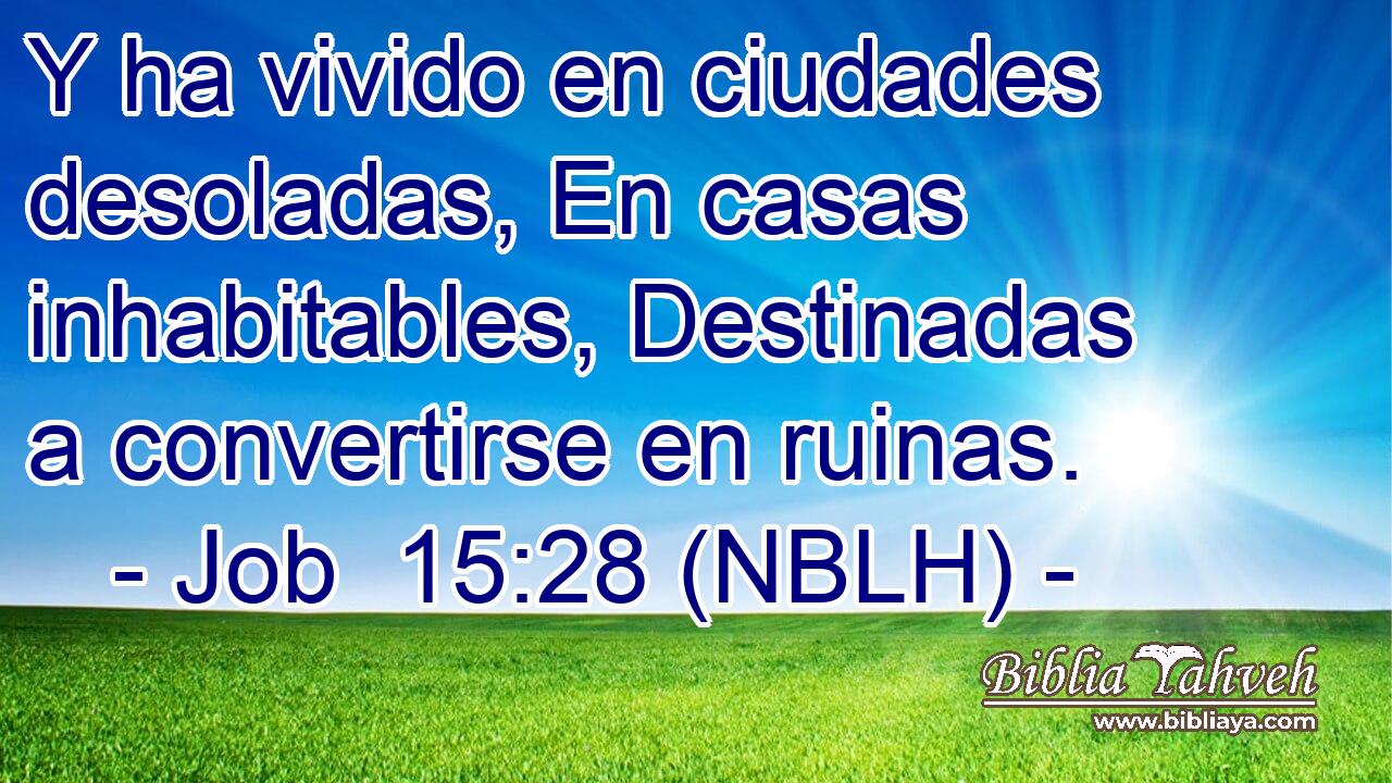  Y ha vivido en ciudades desoladas, En casas inhabitables, Destinadas a convertirse en ruinas. 