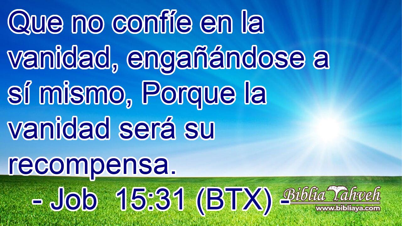 Que no confíe en la vanidad, engañándose a sí mismo, Porque la vanidad será su recompensa.