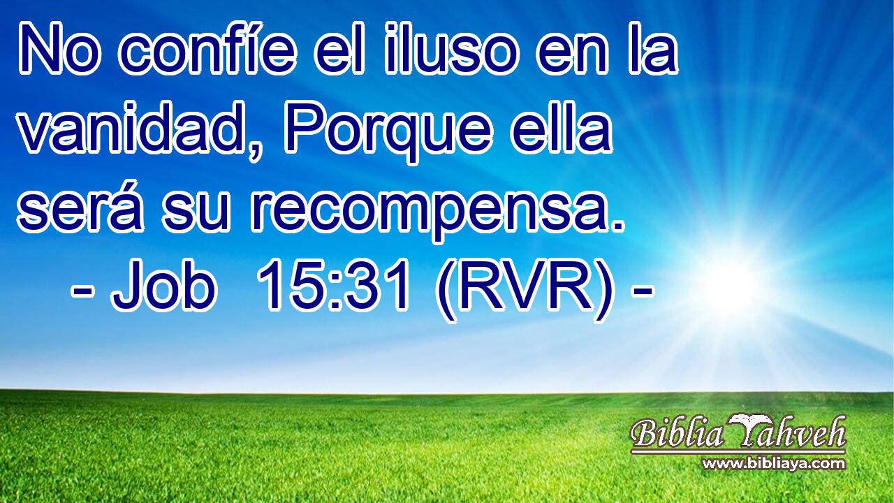 No confíe el iluso en la vanidad, Porque ella será su recompensa.