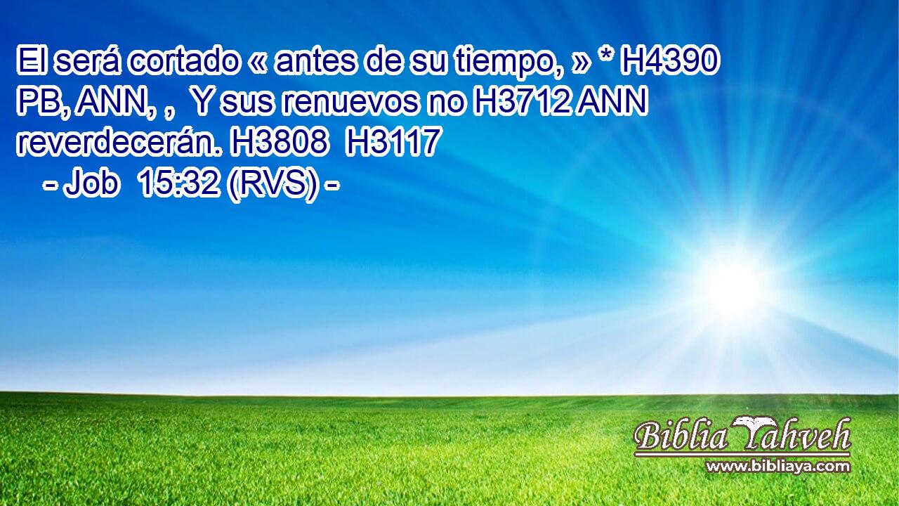 El será cortado « antes de su tiempo, » * H4390 PB, ANN, ,  Y sus renuevos no H3712 ANN reverdecerán. H3808  H3117 