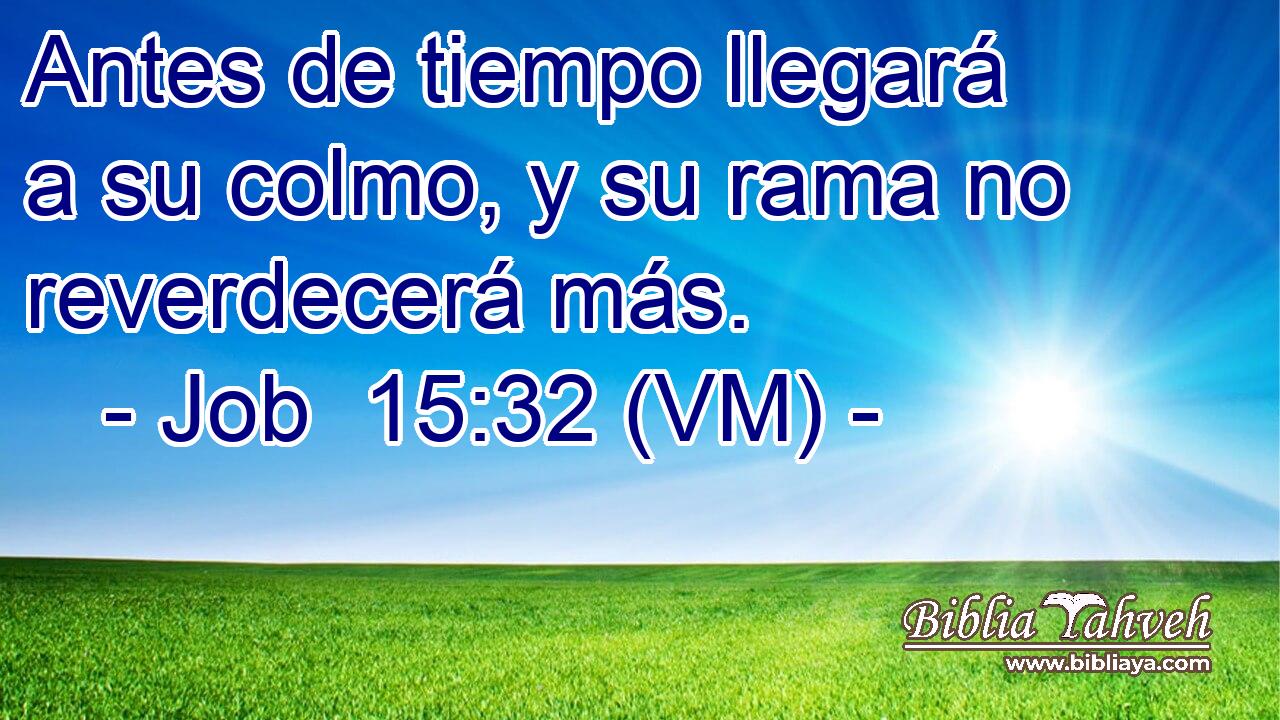  Antes de tiempo llegará a su colmo, y su rama no reverdecerá más. 