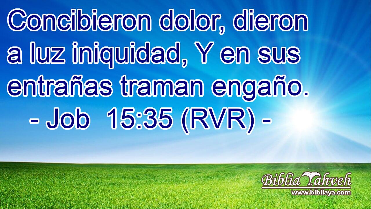 Concibieron dolor, dieron a luz iniquidad, Y en sus entrañas traman engaño.