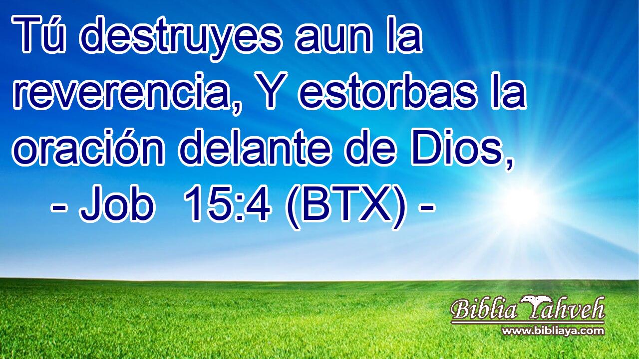 Tú destruyes aun la reverencia, Y estorbas la oración delante de Dios,