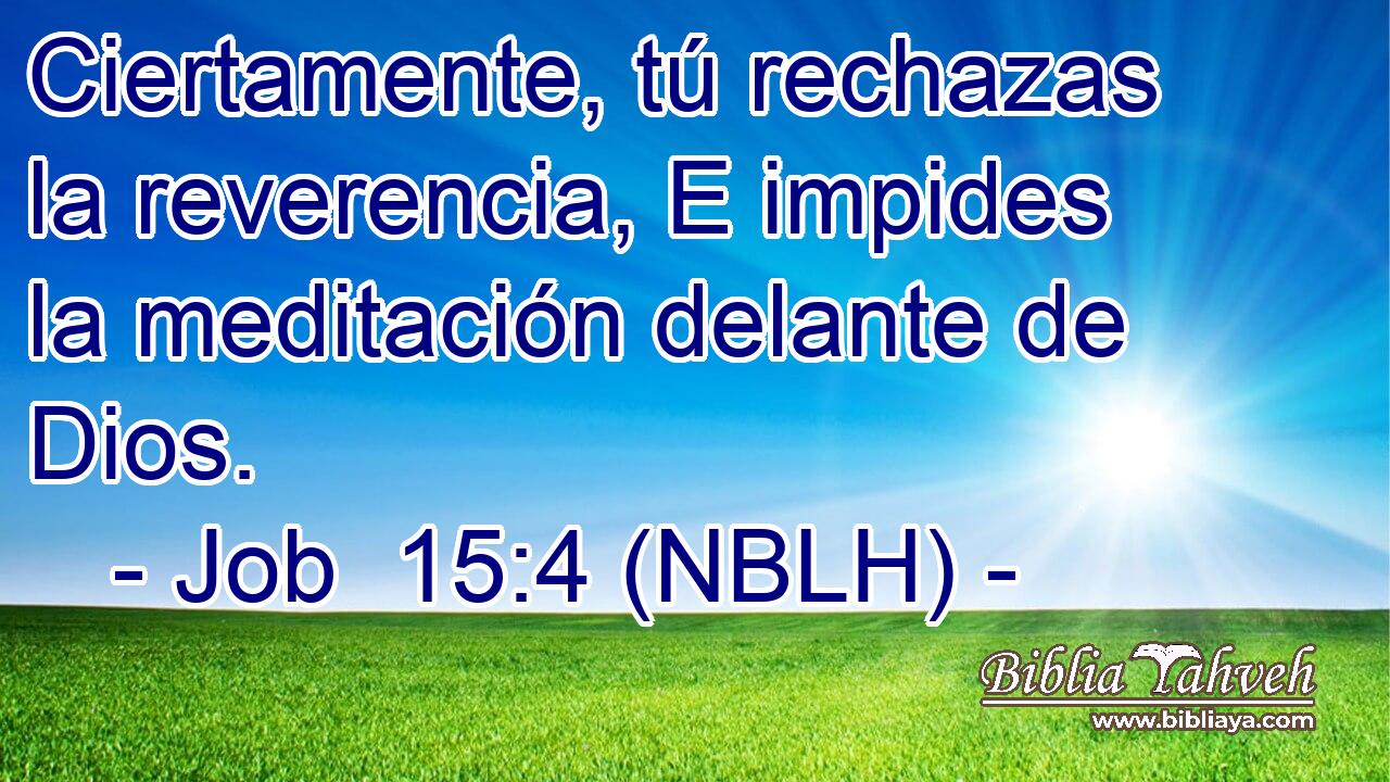  Ciertamente, tú rechazas la reverencia, E impides la meditación delante de Dios. 